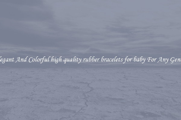 Elegant And Colorful high quality rubber bracelets for baby For Any Gender
