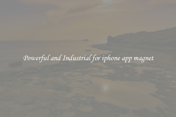 Powerful and Industrial for iphone app magnet