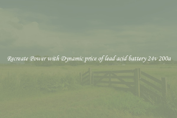 Recreate Power with Dynamic price of lead acid battery 24v 200a
