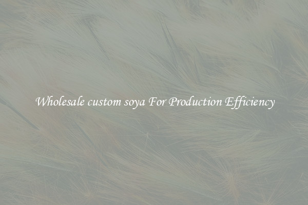 Wholesale custom soya For Production Efficiency
