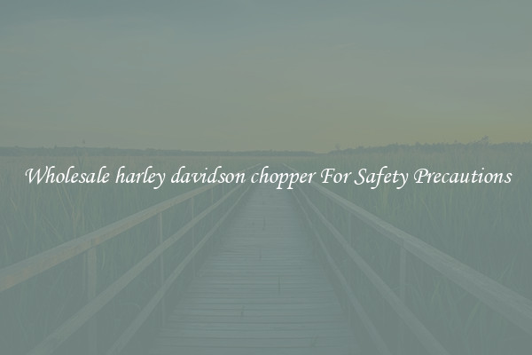 Wholesale harley davidson chopper For Safety Precautions