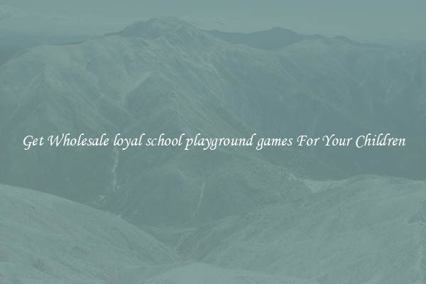 Get Wholesale loyal school playground games For Your Children