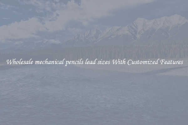 Wholesale mechanical pencils lead sizes With Customized Features