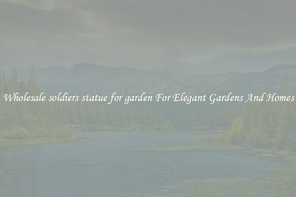 Wholesale soldiers statue for garden For Elegant Gardens And Homes