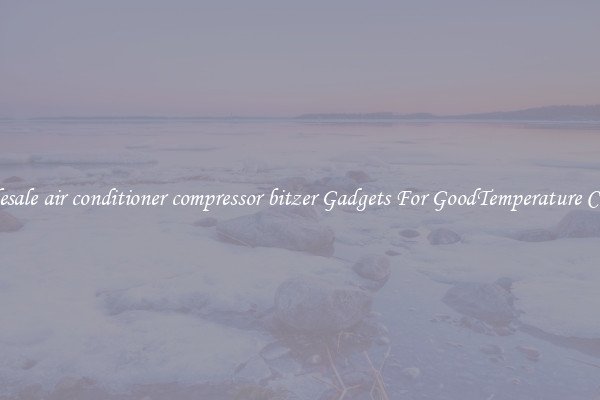 Wholesale air conditioner compressor bitzer Gadgets For GoodTemperature Control