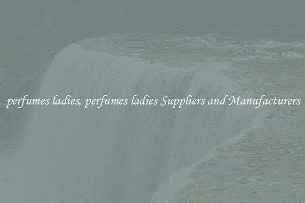 perfumes ladies, perfumes ladies Suppliers and Manufacturers
