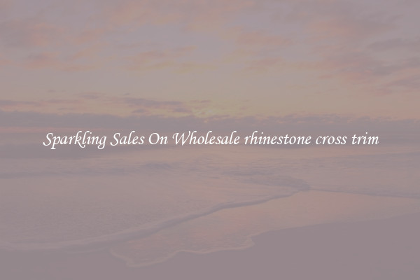Sparkling Sales On Wholesale rhinestone cross trim