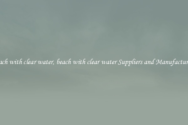 beach with clear water, beach with clear water Suppliers and Manufacturers