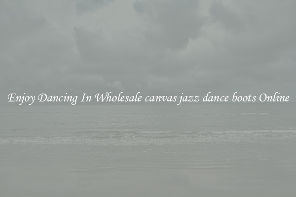 Enjoy Dancing In Wholesale canvas jazz dance boots Online