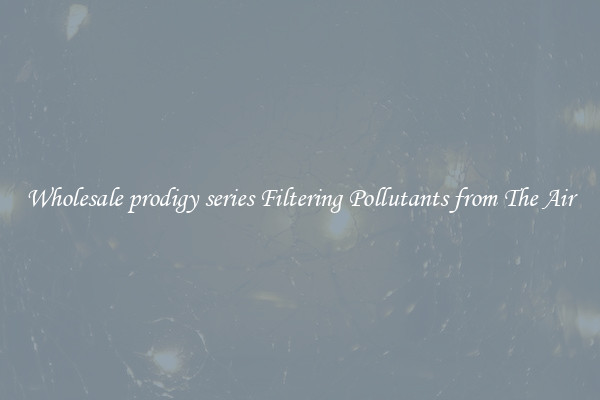 Wholesale prodigy series Filtering Pollutants from The Air