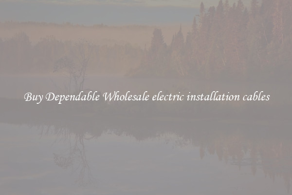 Buy Dependable Wholesale electric installation cables