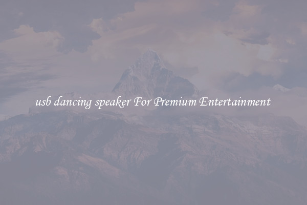 usb dancing speaker For Premium Entertainment 
