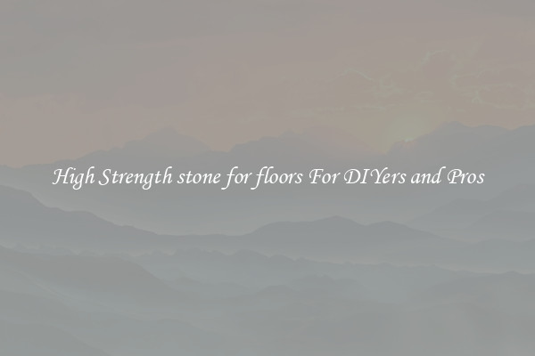 High Strength stone for floors For DIYers and Pros