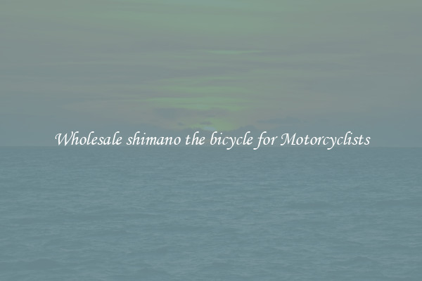 Wholesale shimano the bicycle for Motorcyclists