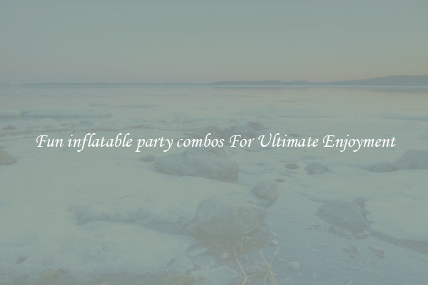 Fun inflatable party combos For Ultimate Enjoyment
