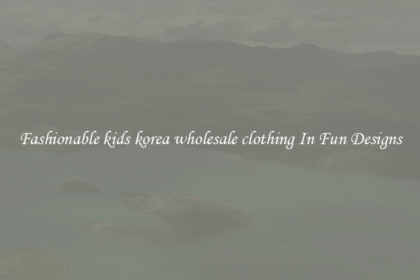 Fashionable kids korea wholesale clothing In Fun Designs