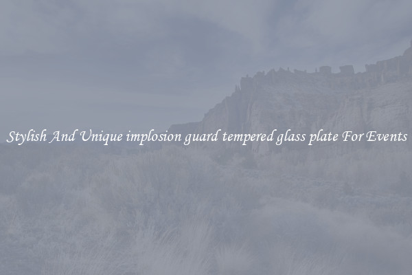 Stylish And Unique implosion guard tempered glass plate For Events
