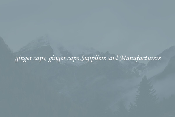 ginger caps, ginger caps Suppliers and Manufacturers
