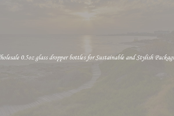 Wholesale 0.5oz glass dropper bottles for Sustainable and Stylish Packaging