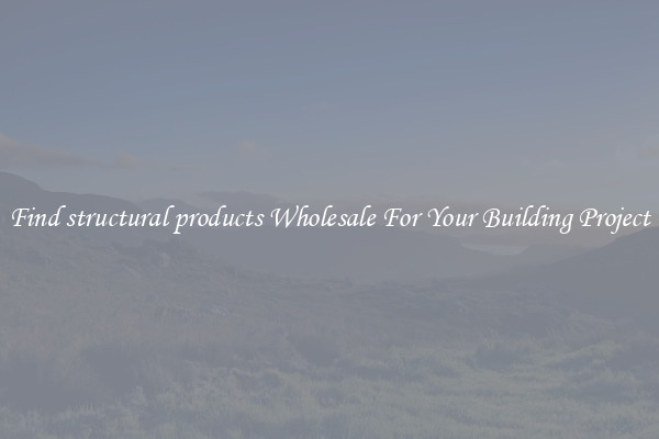 Find structural products Wholesale For Your Building Project