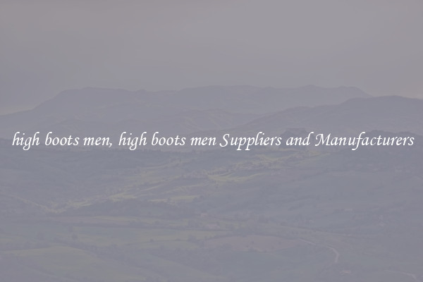 high boots men, high boots men Suppliers and Manufacturers