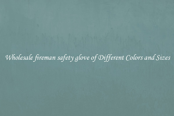 Wholesale fireman safety glove of Different Colors and Sizes
