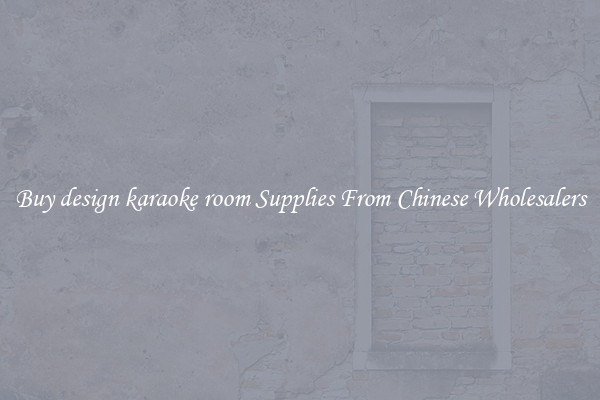 Buy design karaoke room Supplies From Chinese Wholesalers