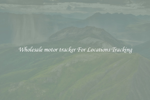 Wholesale motor tracker For Locations Tracking