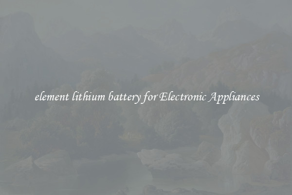 element lithium battery for Electronic Appliances