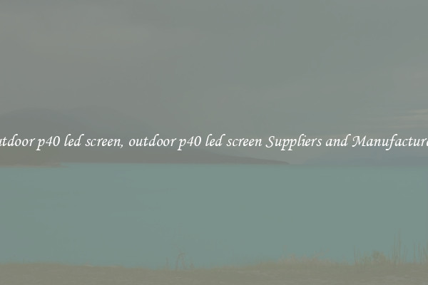 outdoor p40 led screen, outdoor p40 led screen Suppliers and Manufacturers