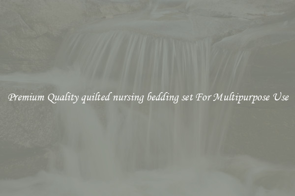 Premium Quality quilted nursing bedding set For Multipurpose Use