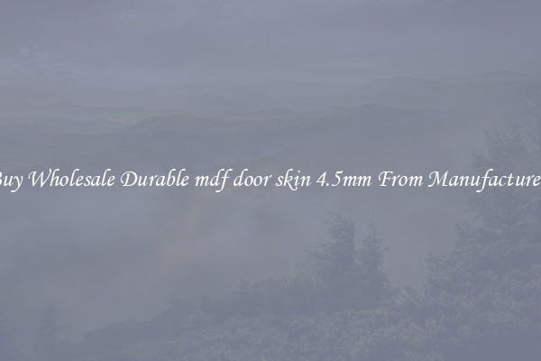 Buy Wholesale Durable mdf door skin 4.5mm From Manufacturers