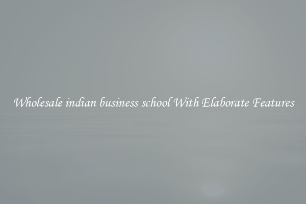 Wholesale indian business school With Elaborate Features