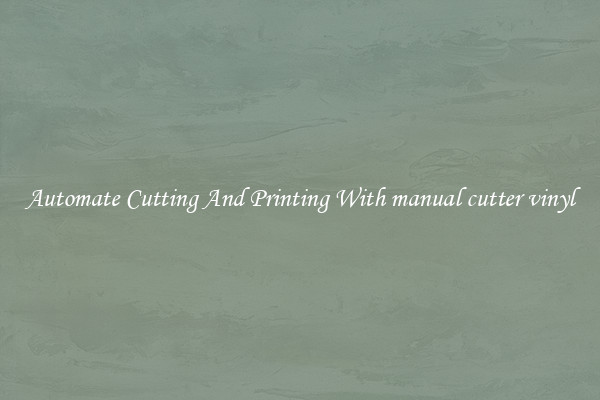 Automate Cutting And Printing With manual cutter vinyl