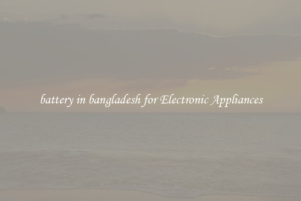 battery in bangladesh for Electronic Appliances