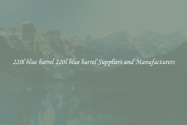 220l blue barrel 220l blue barrel Suppliers and Manufacturers