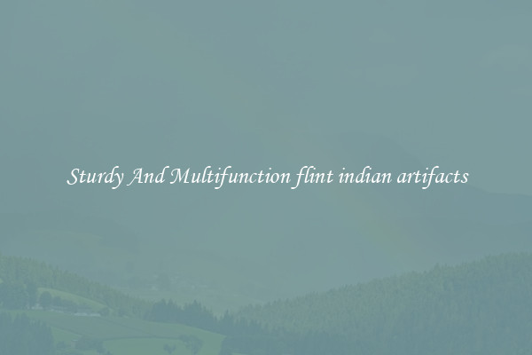 Sturdy And Multifunction flint indian artifacts