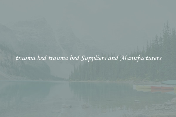 trauma bed trauma bed Suppliers and Manufacturers