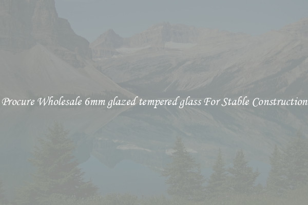 Procure Wholesale 6mm glazed tempered glass For Stable Construction