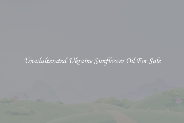 Unadulterated Ukraine Sunflower Oil For Sale