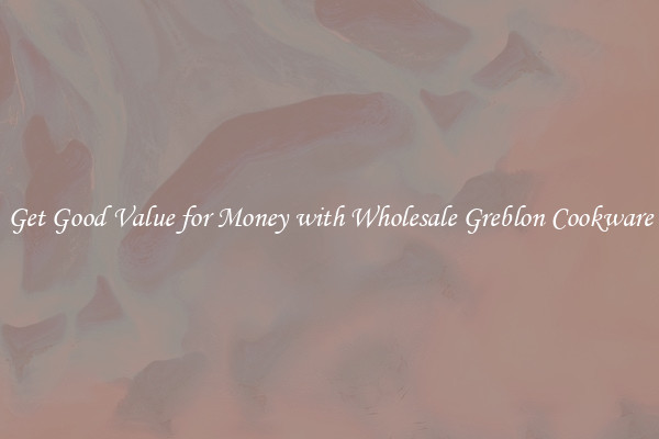 Get Good Value for Money with Wholesale Greblon Cookware