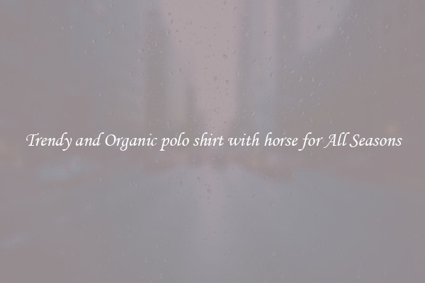 Trendy and Organic polo shirt with horse for All Seasons