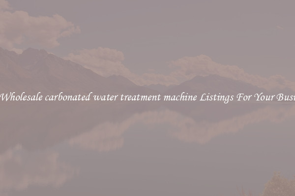 See Wholesale carbonated water treatment machine Listings For Your Business