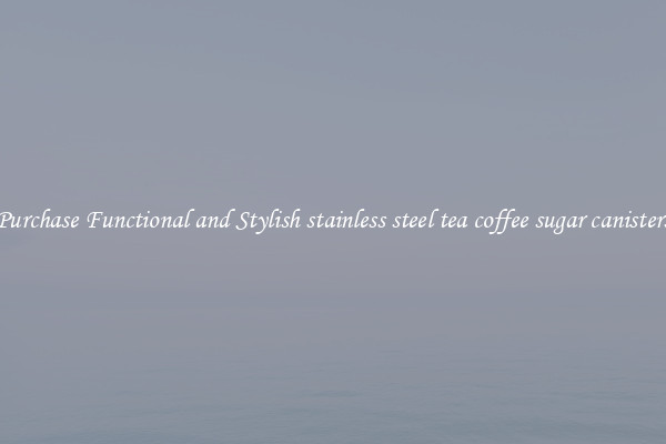 Purchase Functional and Stylish stainless steel tea coffee sugar canisters