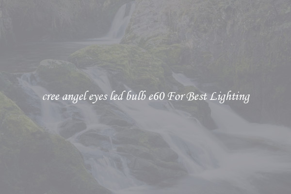 cree angel eyes led bulb e60 For Best Lighting