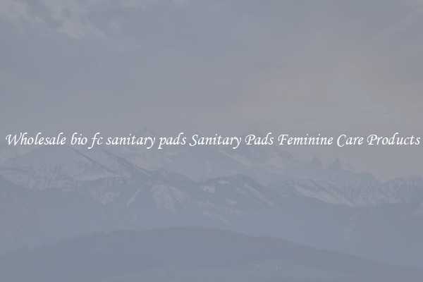 Wholesale bio fc sanitary pads Sanitary Pads Feminine Care Products