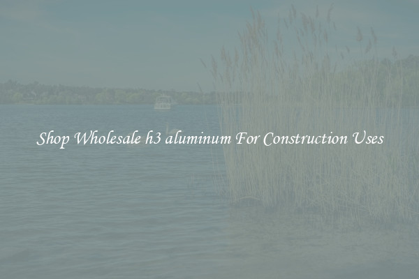 Shop Wholesale h3 aluminum For Construction Uses