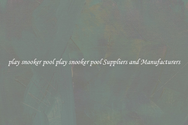 play snooker pool play snooker pool Suppliers and Manufacturers