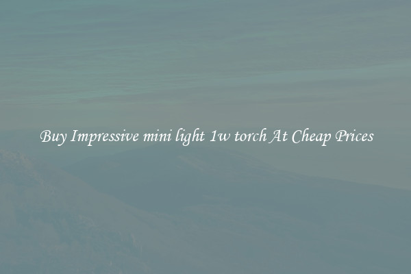 Buy Impressive mini light 1w torch At Cheap Prices
