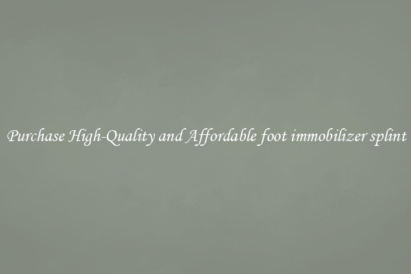 Purchase High-Quality and Affordable foot immobilizer splint